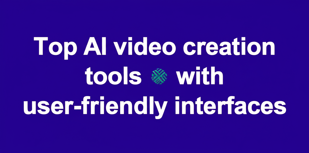 Các công cụ AI tạo video hàng đầu với giao diện người dùng thân thiện